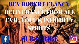 DELIVERANCE FROM ALL EVILFOUL INFIRMITY SPIRITS  REV ROBERT CLANCY [upl. by Fabyola]