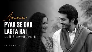 Pyaar Se Dar Lagta Hai Slow and Reverb Full Song  Anna Drama  Aseor Music [upl. by Eelime829]