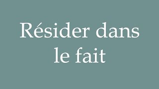 How to Pronounce Résider dans le fait To reside in the fact Correctly in French [upl. by Naxor]