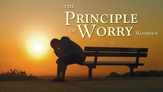 The Principle About Worry  Matthew 6 [upl. by Aicelef]