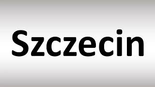 How to Pronounce Szczecin Polish City [upl. by Aihtela]