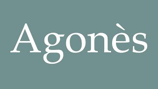 How to Pronounce Agonès Correctly in French [upl. by Marcos]