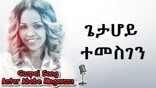 Aster Abebe  Gieta Hoy Temesgen  ጌታ ሆይ ተመስገን [upl. by Burkhardt]