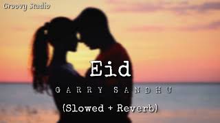 Eid Slowed  Reverb  Garry Sandhu  Groovy Studio [upl. by Losiram933]