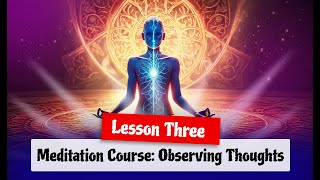 Meditation Course Observing Thoughts Lesson Three [upl. by Rosinski]