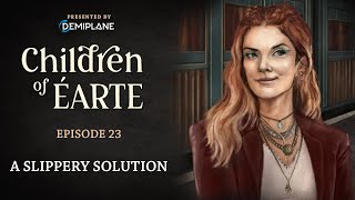 Children of Éarte  Episode 23  A Slippery Solution [upl. by Fari879]