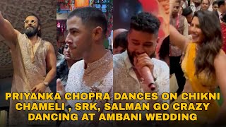 SRK Salman Crazy BAARATI dance  Priyanka Chopra Does Chikni Chameli  Inside Video Ambani Shaadi [upl. by Dreddy]