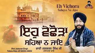 Eh Vichora Saheya Na Jaye  Live  Bhai Jaskaran Singh Ji Patiala Wale  Gurmat Samagam [upl. by Jaan276]