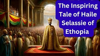 The Inspiring Tale of Haile Selassie [upl. by Chellman]