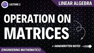 Lec2 Operation on Matrices  Linear Algebra [upl. by Josie]