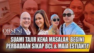 SUAMI TAJIR KENA MASALAH BEGINI PERBADAAN SIKAP BCL amp MAIA ESTIANTY  OBSESI [upl. by Nillek]