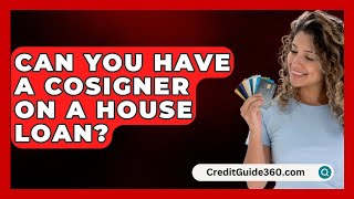 Can You Have A Cosigner On A House Loan  CreditGuide360com [upl. by Peppard734]