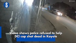 Video shows police refused to help DCI cop shot dead in Kayole [upl. by Liuqa]