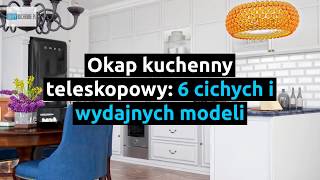 Okapy teleskopowe 5 modeli które zmienią jakość pracy w kuchni  OkapyKuchennepl [upl. by Pantia]