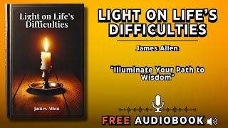 Light on Life’s Difficulties by James Allen  Free Audiobook  Better Life Library [upl. by Fita939]