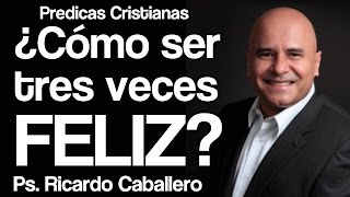 Mensajes Cristianos  El secreto para ser tres veces feliz  Pastor Ricardo caballero [upl. by Ayeki298]