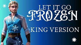 Frozen  Let It Go  KING VERSION [upl. by Hsilgne]