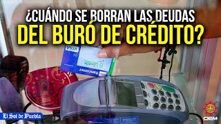 Todo sobre el Buró de Crédito ¿Cuándo se borra mi deuda [upl. by Hilleary]