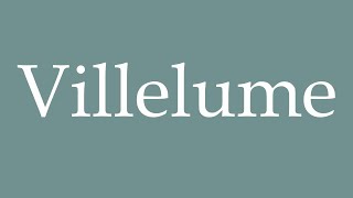 How to Pronounce Villelume Correctly in French [upl. by Dmitri267]