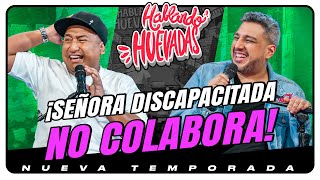 HABLANDO HUEVADAS  Novena Temporada SEÑORA DISCAPACITADA NO COLABORA [upl. by Ahsiek]