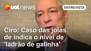 Ciro Caso das joias de Bolsonaro mostra o nível de ladrão de galinha que colocamos na Presidência [upl. by Kecaj]