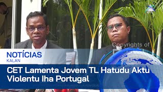 CET Lamenta Jovem TL Hatudu Aktu Violentu Iha Portugal [upl. by Renner]