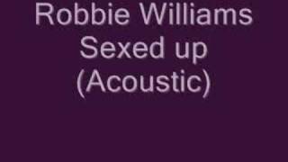 Robbie WilliamsSexed up Acoustic [upl. by Agnola]