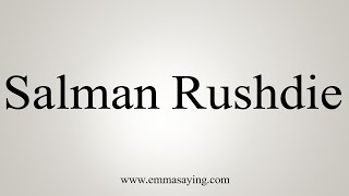 How To Say Salman Rushdie [upl. by Wheelwright274]