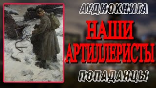 Аудиокнига ПОПАДАНЦЫ В ПРОШЛОЕ НАШИ АРТИЛЛЕРИСТЫ [upl. by Lebam]