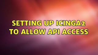 Setting up icinga2 to allow API access [upl. by Garrison471]