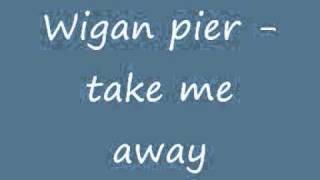 Wigan pier  Take me away [upl. by Aleicarg827]