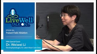 Ep 304  LiveWell Talk OnPulsed Field Ablation Dr Weiwei Li [upl. by Branden318]