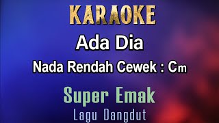 Ada Dia Karaoke Super Emak  Nada Rendah Cewek Cm  Lagu Dangdut [upl. by Pinelli103]