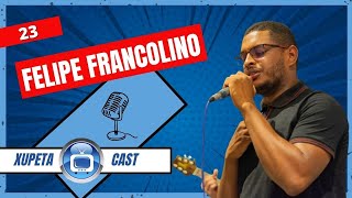 FELIPE FRANCOLINO  Xupeta Cast Podcast 23 [upl. by Icart349]