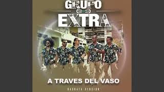 GRUPO EXTRA   A TRAVES DEL VASO BACHATA VERSION [upl. by Sidonia]