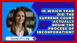 In Which Year Did The Supreme Court Actually Begin The Process Of Incorporation  CountyOfficeorg [upl. by Akerehs]