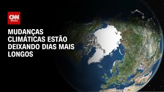 Mudanças climáticas estão deixando dias mais longos  AGORA CNN [upl. by Attenov]