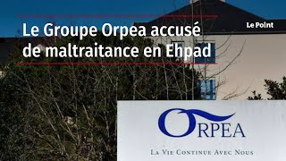 Le Groupe Orpea accusé de maltraitance en Ehpad [upl. by Truelove657]