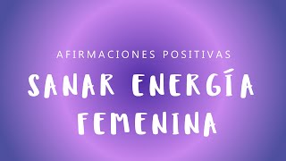 SANAR ENERGÍA FEMENINA Afirmaciones Positivas para el Balance Energético  Intuición y Poder [upl. by Nadeen480]