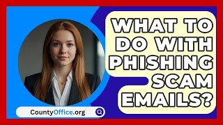 What To Do With Phishing Scam Emails  CountyOfficeorg [upl. by Amitie]