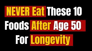 NEVER Eat These 10 Foods After Age 50 for Health and Longevity [upl. by Sola]