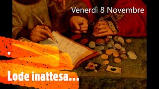 Venerdì 8 Novembre  Lode inattesa… [upl. by Arezzini328]