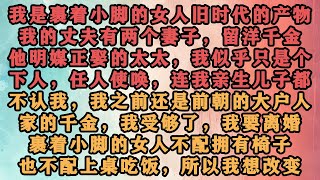 🔥《叛逃在黎明之时》我是裹着小脚的女人，旧时代的产物，死心塌地爱了几十年，终究是被渣男错付，一个寻常的清晨，我砸碎了烧饭的锅，好歹我也是前朝的千金大小姐，我不装了梓汐推文 推文 爽文 [upl. by Titus]