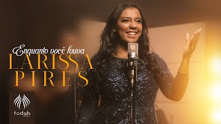 Larissa Pires  Enquanto Você Louva Clipe Oficial [upl. by Zenger]