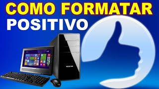 Como Formatar um PC POSITIVO Corretamente passo a passo [upl. by Deragon15]