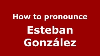 How to pronounce Esteban González SpanishArgentina  PronounceNamescom [upl. by Ho]