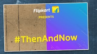 Flipkart presents ThenAndNow [upl. by Anauqed]