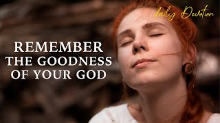 REMEMBER THE GOODNESS OF YOUR GOD  A Daily Devotion [upl. by Brnaby]