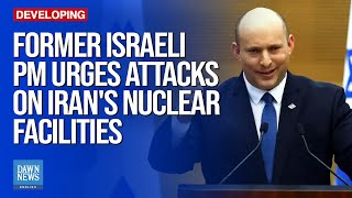 Israel’s Former PM Bennett Calls For Attacks On Iran’s Nuclear Sites  Dawn News English [upl. by Tobe234]