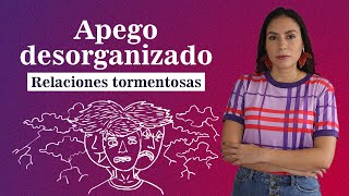 Apego Desorganizado ¿Relaciones tormentosas [upl. by Ainuj679]